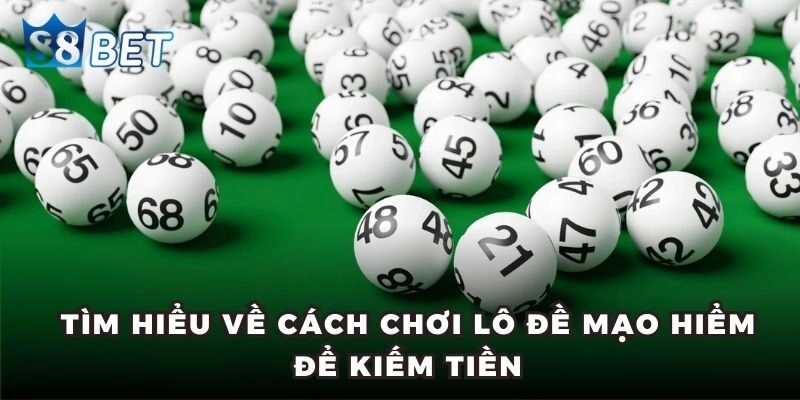 Tìm hiểu về cách chơi lô đề mạo hiểm để kiếm tiền